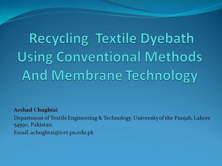 Arshad Chughtai Department of Textile Engineering & Technology, University of the Punjab, Lahore 54590, Pakistan,