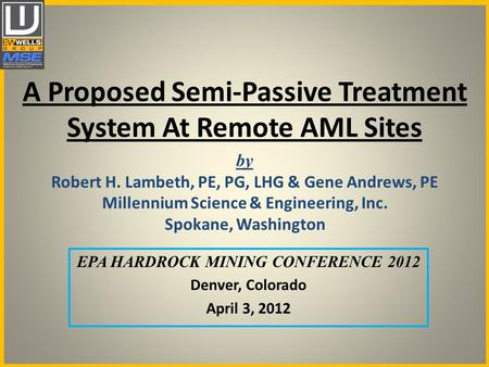 A Proposed Semi-Passive Treatment System At Remote AML Sites by Robert H. Lambeth, PE, PG, LHG & Gene Andrews, PE Millennium Science & Engineering, Inc.