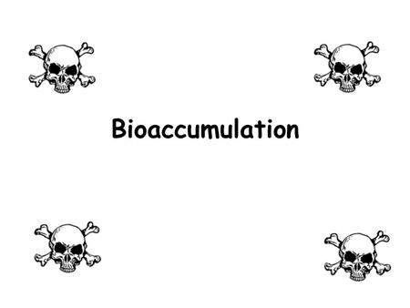 Bioaccumulation. The start of the problem Many chemicals we use in our daily lives are toxic. Toxic chemicals include: 1.pesticides, 2.engine products.