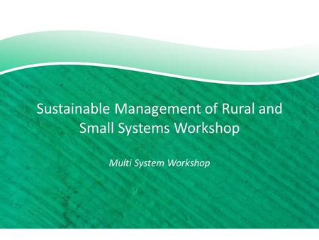 Sustainable Management of Rural and Small Systems Workshop Multi System Workshop.