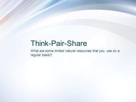 Think-Pair-Share What are some limited natural resources that you use on a regular basis?: 1.
