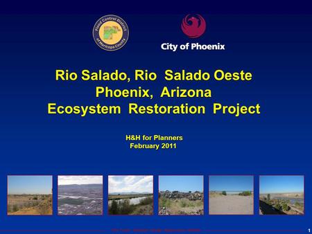 Rio Salado, Rio Salado Oeste Phoenix, Arizona Ecosystem Restoration Project H&H for Planners February 2011 Rio Salado, Rio Salado Oeste Phoenix, Arizona.