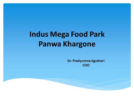 Indus Mega Food Park Panwa Khargone Dr. Pradyumna Agrahari COO.