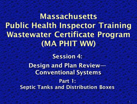Massachusetts Public Health Inspector Training Wastewater Certificate Program (MA PHIT WW) Session 4: Design and Plan Review— Conventional Systems Part.
