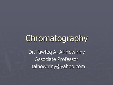 Chromatography Dr.Tawfeq A. Al-Howiriny Associate Professor