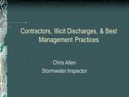 Contractors, Illicit Discharges, & Best Management Practices Chris Allen Stormwater Inspector.