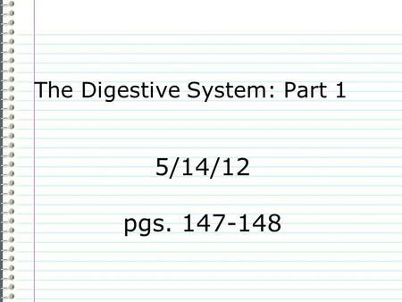5/14/12 pgs. 147-148 The Digestive System: Part 1.