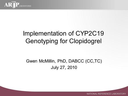 Implementation of CYP2C19 Genotyping for Clopidogrel Gwen McMillin, PhD, DABCC (CC,TC) July 27, 2010.