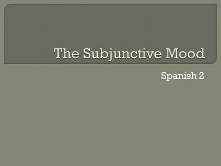 Spanish 2.  The subjunctive isn’t considered a tense as a tense refers when an action takes place (past, present or future).  The subjunctive is used.