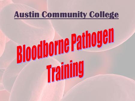 Austin Community College. WHY THIS TRAINING? OSHA & Texas Department of State Health Services Bloodborne Pathogen standard – OSHA and the TDSHS requires.