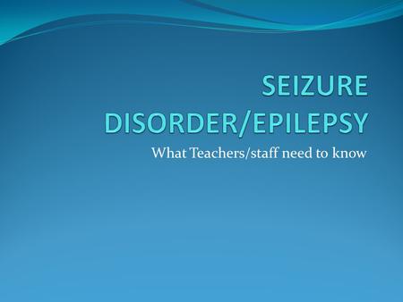 What Teachers/staff need to know. Definition of Seizures A seizure is described as an abnormal and excessive discharge of electrical activity in the brain.
