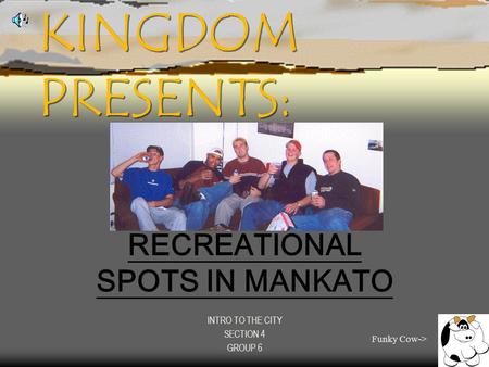 SOFA KINGDOM PRESENTS: RECREATIONAL SPOTS IN MANKATO INTRO TO THE CITY SECTION 4 GROUP 6 Funky Cow->