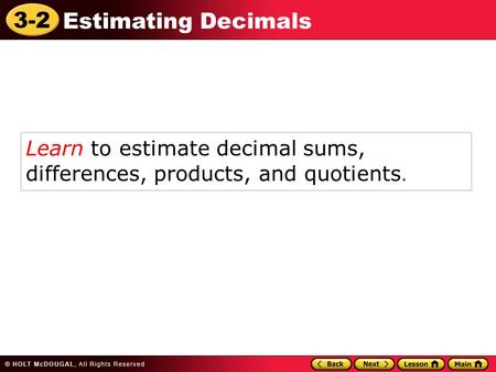 3-2 Estimating Decimals Learn to estimate decimal sums, differences, products, and quotients.