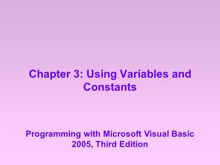 Chapter 3: Using Variables and Constants Programming with Microsoft Visual Basic 2005, Third Edition.