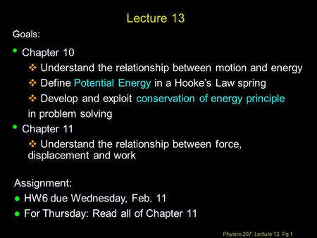 Physics 207: Lecture 13, Pg 1 Lecture 13 Goals: Assignment: l HW6 due Wednesday, Feb. 11 l For Thursday: Read all of Chapter 11 Chapter 10 Chapter 10 