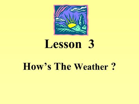 Lesson 3 How’s The Weather ?. Lesson 3 How’s The Weather Vocabulary 1.weather 天氣 名詞 Ex. How’s the weather ? 2.Tainan 台南 名詞 Ex. I live in Tainan. 3. rain.