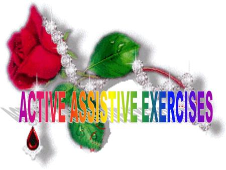 Definition: Active assistive exercises are exercises performed by the patient or with the assistance of an external force as therapist, cord & pulley,