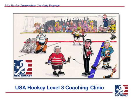 USA Hockey Intermediate Coaching Program USA Hockey Level 3 Coaching Clinic.