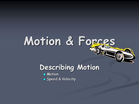 Motion & Forces Describing Motion  Motion  Speed & Velocity.