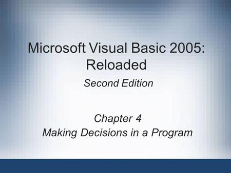 Microsoft Visual Basic 2005: Reloaded Second Edition Chapter 4 Making Decisions in a Program.