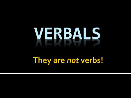 Verbals They are not verbs!.