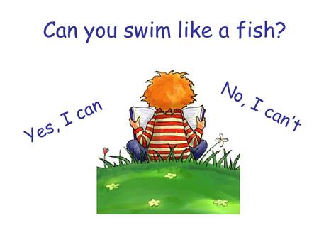 Can you swim like a fish? Yes, I can No, I can’t.