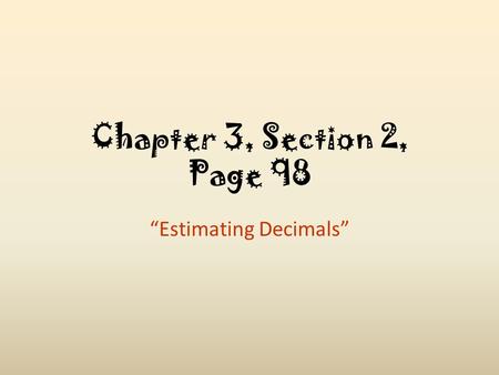 Chapter 3, Section 2, Page 98 “Estimating Decimals”