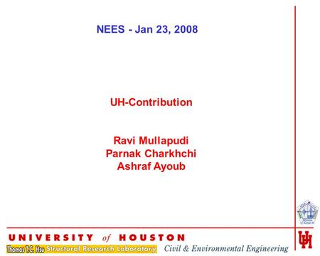 1 UH-Contribution Ravi Mullapudi Parnak Charkhchi Ashraf Ayoub NEES - Jan 23, 2008.