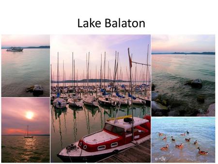 Lake Balaton. Lake Balaton is the largest lake in Hungary and also in Central Europe. Its is often called the ‘Hungarian Sea’.