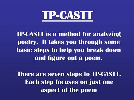 TP-CASTT TP-CASTT is a method for analyzing poetry. It takes you through some basic steps to help you break down and figure out a poem. There are seven.