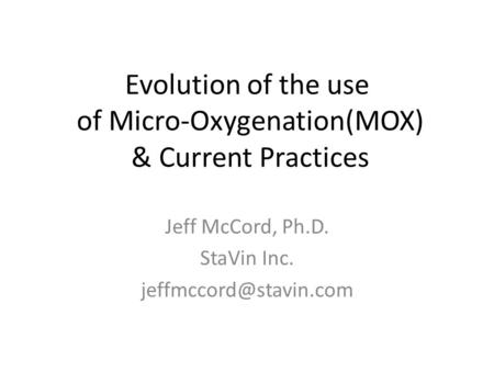 Evolution of the use of Micro-Oxygenation(MOX) & Current Practices Jeff McCord, Ph.D. StaVin Inc.