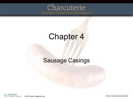 Chapter 4 Sausage Casings. Topics Covered Natural casings Synthetic or cellulose casing Collagen casing Stuffing the casing Smoking the sausage Poaching.