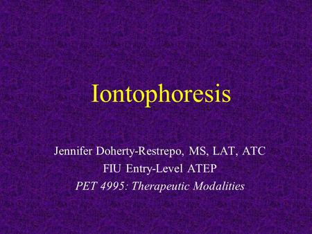 Iontophoresis Jennifer Doherty-Restrepo, MS, LAT, ATC