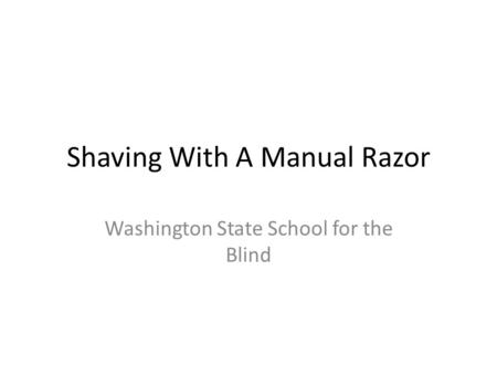Shaving With A Manual Razor Washington State School for the Blind.