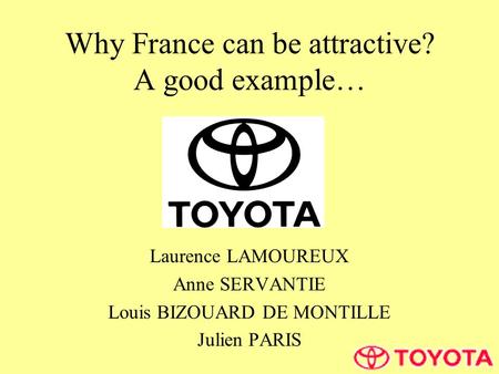Why France can be attractive? A good example… Laurence LAMOUREUX Anne SERVANTIE Louis BIZOUARD DE MONTILLE Julien PARIS.