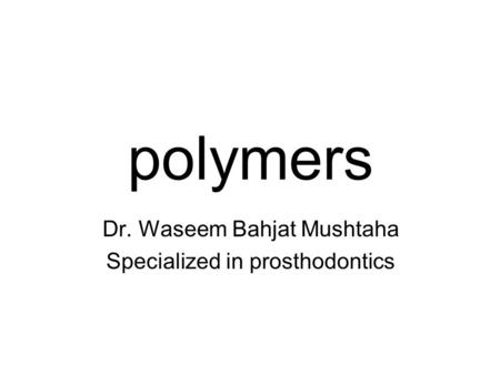 Polymers Dr. Waseem Bahjat Mushtaha Specialized in prosthodontics.