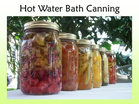 Hot Water Bath Canning. Why do we want to preserve foods at home?