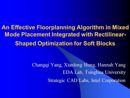 An Effective Floorplanning Algorithm in Mixed Mode Placement Integrated with Rectilinear- Shaped Optimization for Soft Blocks Changqi Yang, Xianlong Hong,
