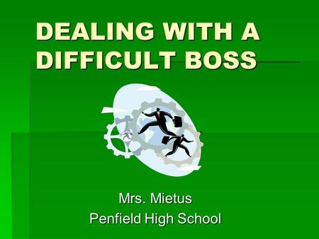 DEALING WITH A DIFFICULT BOSS Mrs. Mietus Penfield High School.