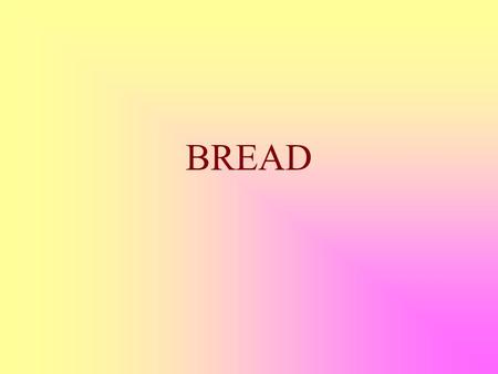 BREAD. Cereals provide Bread  Cereals are the World’s staple  Provide the majority of carbohydrates as starch for the world’s population  Members of.