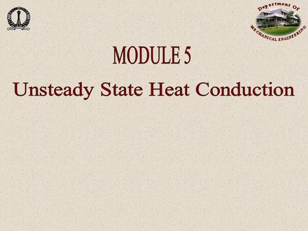 UNSTEADY HEAT TRANSFER Many heat transfer problems require the understanding of the complete time history of the temperature variation. For example, in.