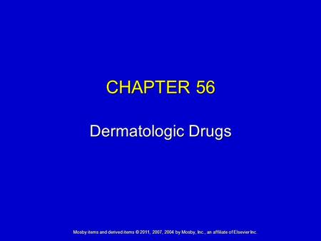 Mosby items and derived items © 2011, 2007, 2004 by Mosby, Inc., an affiliate of Elsevier Inc. CHAPTER 56 Dermatologic Drugs.