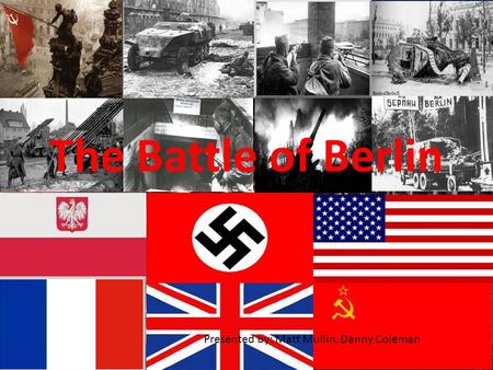 The Battle of Berlin Presented by: Matt Mullin, Danny Coleman.