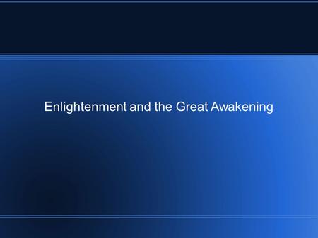 Enlightenment and the Great Awakening. The Enlightenment Overall Using reason and logic to explain the world and advance society Started with European.