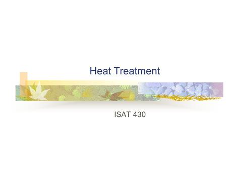 Heat Treatment ISAT 430. Module 6 Spring 2001Dr. Ken Lewis ISAT 430 2 Heat Treatment Three reasons for heat treatment To soften before shaping To relieve.