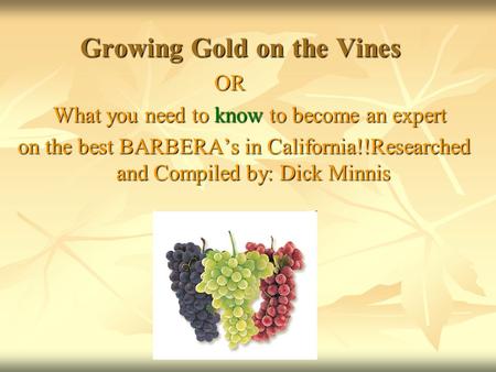 Growing Gold on the Vines Growing Gold on the Vines OR OR What you need to know to become an expert What you need to know to become an expert on the best.