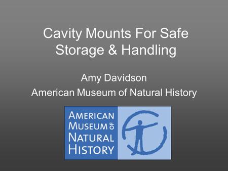 Cavity Mounts For Safe Storage & Handling Amy Davidson American Museum of Natural History.