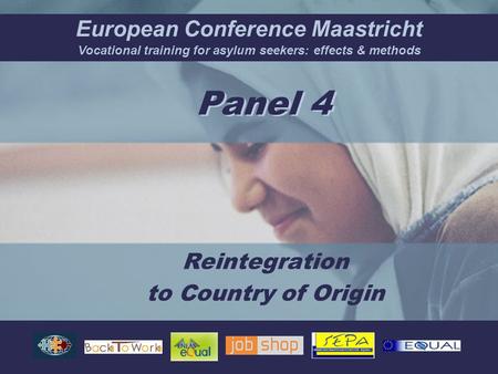 European Conference Maastricht Vocational training for asylum seekers: effects & methods Panel 4 Reintegration to Country of Origin.