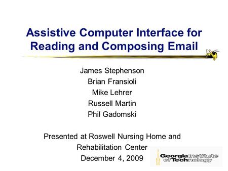 Assistive Computer Interface for Reading and Composing Email James Stephenson Brian Fransioli Mike Lehrer Russell Martin Phil Gadomski Presented at Roswell.