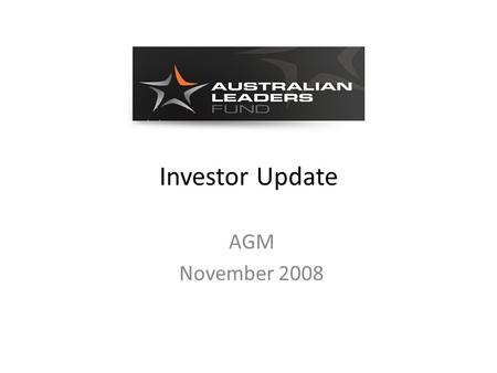 Investor Update AGM November 2008. AGENDA Depth and duration of global recession? How long will the bear market last? Portfolio strategy Investment process.